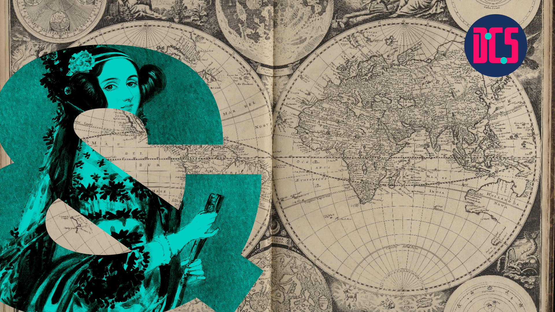The image shows an old map of the world with detailed illustrations. A large teal ampersand featuring an illustration of Ada Lovelace is placed on the left. The logo of the Centre for Data, Culture & Society (DCS) appears in the top right corner.