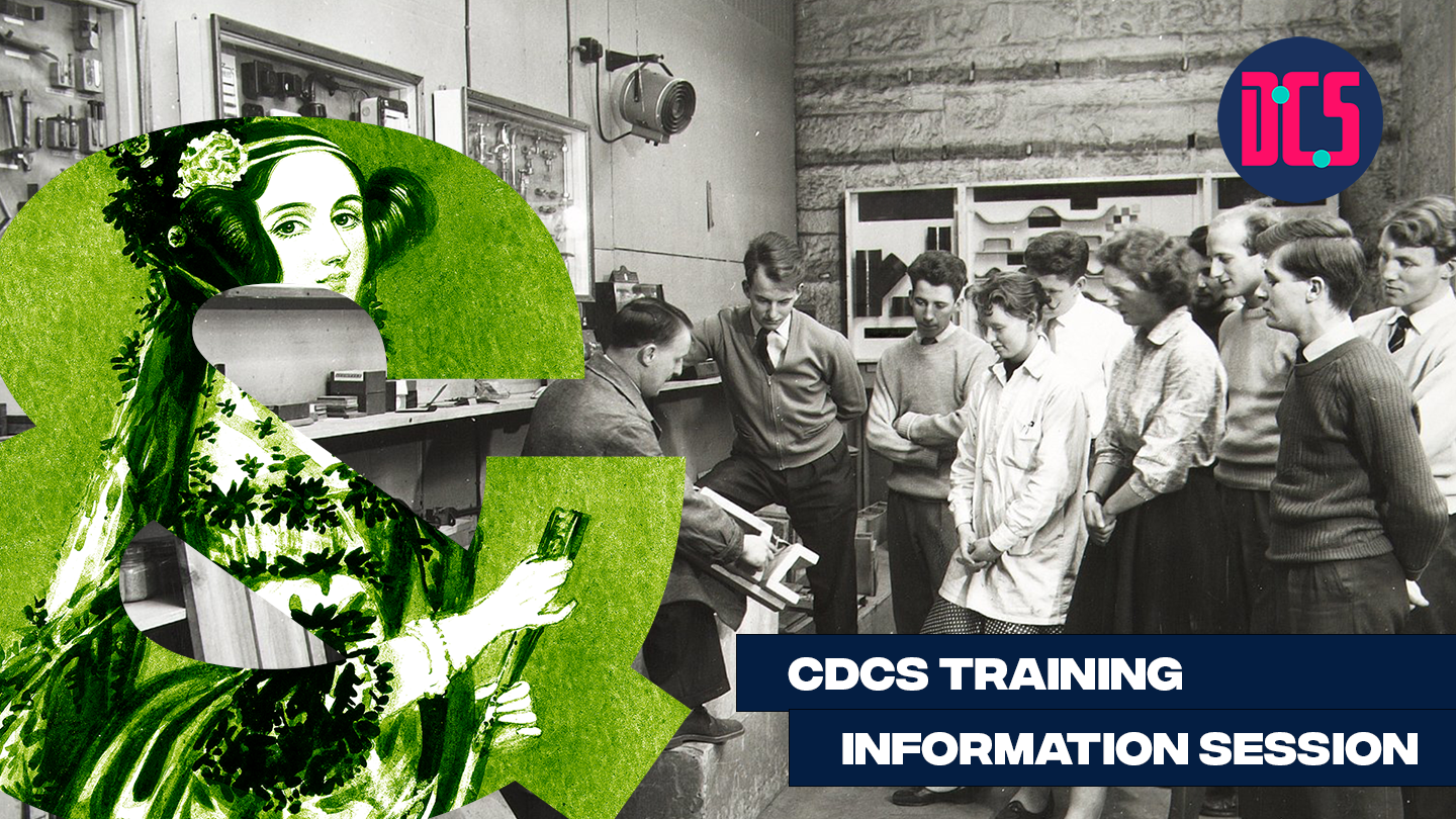 Graphic for an event titled ‘CDCS Training Information Session.’ The background is a black-and-white photograph of a group of people gathered around a man demonstrating a tool in a workshop. A large green ampersand featuring an illustration of Ada Lovelace is placed on the left. The logo of the Centre for Data, Culture & Society (DCS) appears in the top right corner.