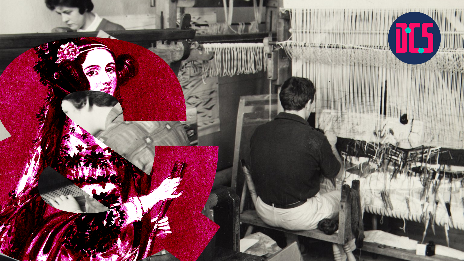 A black-and-white photograph of people weaving on large looms. A large magenta ampersand featuring an illustration of Ada Lovelace is placed on the left. The logo of the Centre for Data, Culture & Society (DCS) appears in the top right corner.