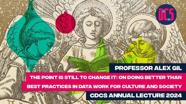 Professor Alex Gil, The Point is Still To Change It: On Doing Better Than Best Practices in Data Work for Culture and Society, CDCS Annual Lecture 2024