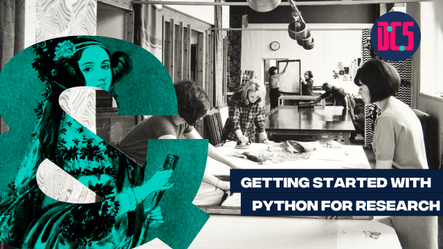 Promotional graphic for a workshop titled ‘Getting Started with Python for Research.’ The background is a black-and-white photograph of people screen-printing in a studio. Overlaid is a large teal ampersand featuring an illustration of Ada Lovelace. The logo of the Centre for Data, Culture & Society (DCS) appears in the top right corner.